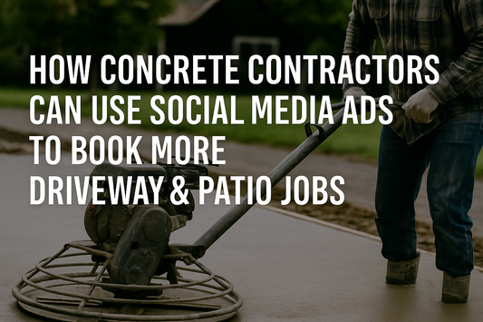 How Concrete Contractors Can Use Social Media Ads to Book More Driveway and Patio Jobs